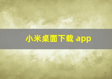 小米桌面下载 app